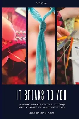 It Speaks to You (Hovorí k vám): Múzeá Smi: Hovorí vám to: Vytváranie príbuzných ľudí, duodji a príbehov v múzeách Smi - It Speaks to You: Making Kin of People, Duodji and Stories in Smi Museums