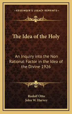 Idea svätého: An Inquiry Into the Non Rational Factor in the Idea of Divine (Skúmanie iného ako racionálneho faktora v idei božského) 1926 - The Idea of the Holy: An Inquiry Into the Non Rational Factor in the Idea of the Divine 1926