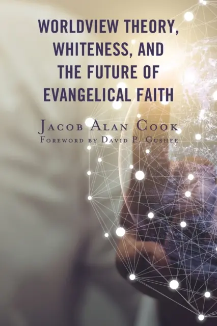 Teória svetonázoru, belošstvo a budúcnosť evanjelickej viery - Worldview Theory, Whiteness, and the Future of Evangelical Faith