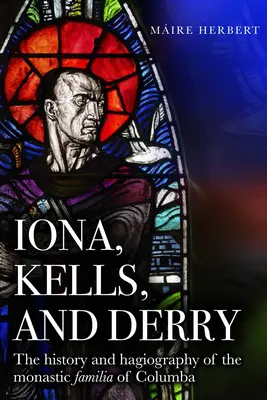Iona, Kells a Derry: The History and Hagiography of the Monastic Familia of Columba (Dejiny a hagiografia kláštornej rodiny Columba) - Iona, Kells and Derry: The History and Hagiography of the Monastic Familia of Columba
