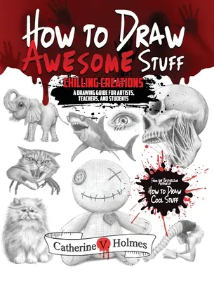 Ako kresliť úžasné veci: Mrazivé výtvory: Kreslenie: Príručka kreslenia pre učiteľov a študentov - How to Draw Awesome Stuff: Chilling Creations: A Drawing Guide for Teachers and Students