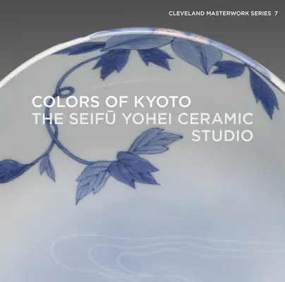 Farby Kjóta: Keramické štúdio Seifū Yohei - Colors of Kyoto: The Seifū Yohei Ceramic Studio