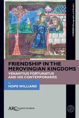 Priateľstvo v merovejských kráľovstvách: Venantius Fortunatus a jeho súčasníci - Friendship in the Merovingian Kingdoms: Venantius Fortunatus and His Contemporaries