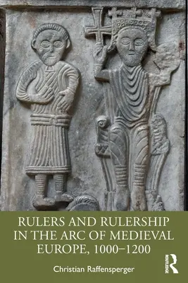 Vládcovia a vládnutie v stredovekej Európe v rokoch 1000 - 1200 - Rulers and Rulership in the Arc of Medieval Europe, 1000-1200