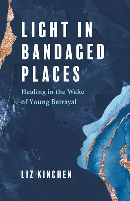 Svetlo na obviazaných miestach: Uzdravenie po zrade mladých - Light in Bandaged Places: Healing in the Wake of Young Betrayal
