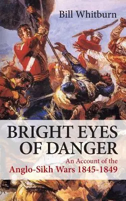 Bystré oči nebezpečenstva - Správa o anglo-sikhských vojnách 1845-1849 - Bright Eyes of Danger - An Account of the Anglo-Sikh Wars 1845-1849