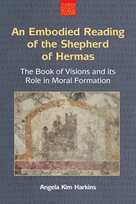 Čítanie Hermovho pastiera vtelené do N (An Embodied Reading of the Shepherd of Hermas): (The Book of Visions and Its Role in Moral Formation) - An N Embodied Reading of the Shepherd of Hermas: The Book of Visions and Its Role in Moral Formation