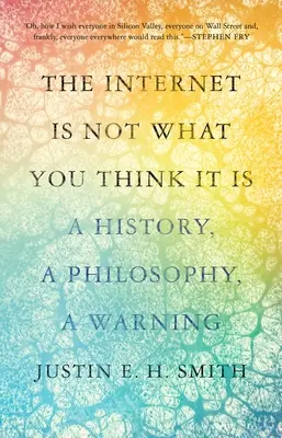 Internet nie je to, čo si myslíte, že je: História, filozofia, varovanie - The Internet Is Not What You Think It Is: A History, a Philosophy, a Warning