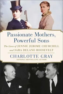 Vášnivé matky, mocní synovia: Životy Jennie Jerome Churchillovej a Sary Delano Rooseveltovej - Passionate Mothers, Powerful Sons: The Lives of Jennie Jerome Churchill and Sara Delano Roosevelt