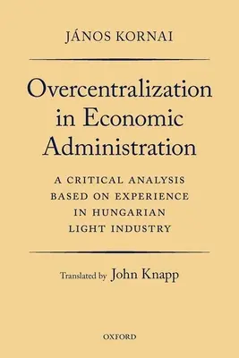 Nadmerná centralizácia v hospodárskej správe: Kritická analýza na základe skúseností z maďarského ľahkého priemyslu - Overcentralization in Economic Administration: A Critical Analysis Based on Experience in Hungarian Light Industry