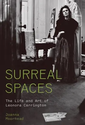 Surrealistické priestory: Život a umenie Leonory Carringtonovej - Surreal Spaces: The Life and Art of Leonora Carrington