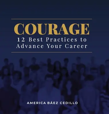Odvaha: 12 osvedčených postupov, ktoré vám pomôžu napredovať v kariére - Courage: 12 Best Practices to Advance your Career