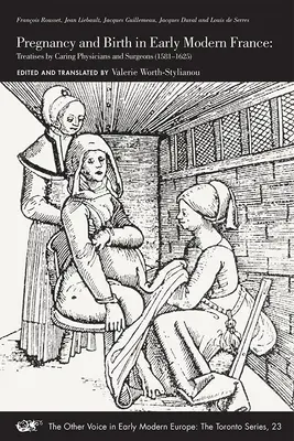 Tehotenstvo a pôrod v ranom novoveku vo Francúzsku: Pojednania ošetrujúcich lekárov a chirurgov (1581-1625), zväzok 23 - Pregnancy and Birth in Early Modern France: Treatises by Caring Physicians and Surgeons (1581-1625) Volume 23