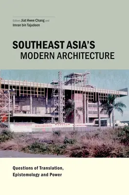 Moderná architektúra juhovýchodnej Ázie: Otázky prekladu, epistemológie a moci - Southeast Asia's Modern Architecture: Questions of Translation, Epistemology and Power