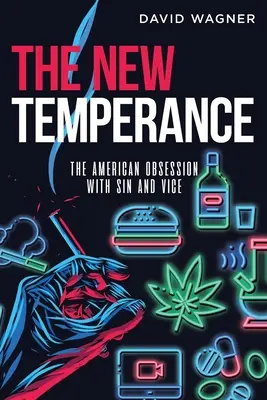 Nová miernosť: Americká posadnutosť hriechom a neresťami - The New Temperance: The American Obsession with Sin and Vice