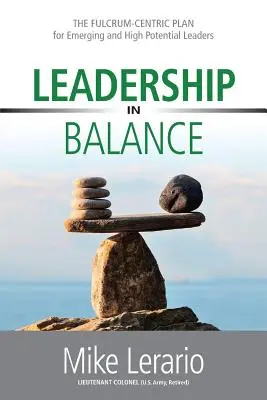 Vedenie v rovnováhe: FULCRUM-CENTRIC PLAN pre začínajúcich lídrov a lídrov s vysokým potenciálom - Leadership in Balance: THE FULCRUM-CENTRIC PLAN for Emerging and High Potential Leaders