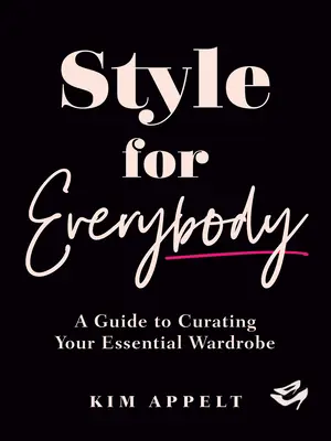 Štýl pre každého: Štýl pre všetkých: Príručka pre kurátorov vášho základného šatníka - Style for Everybody: A Guide to Curating Your Essential Wardrobe