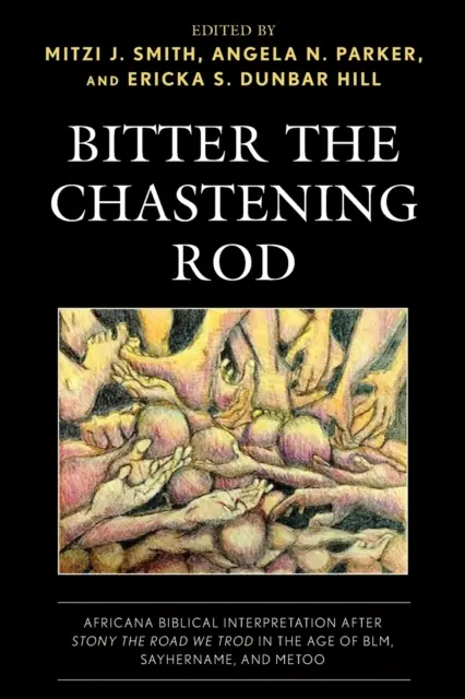 Bitter the Chastening Rod: Bič: Africana Biblical Interpretation after Stony the Road We Trod in the Age of BLM, SayHerName, and MeToo - Bitter the Chastening Rod: Africana Biblical Interpretation after Stony the Road We Trod in the Age of BLM, SayHerName, and MeToo