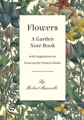 Kvety - Záhradná poznámková kniha s návrhmi na pestovanie najvhodnejších druhov - Flowers - A Garden Note Book with Suggestions for Growing the Choicest Kinds