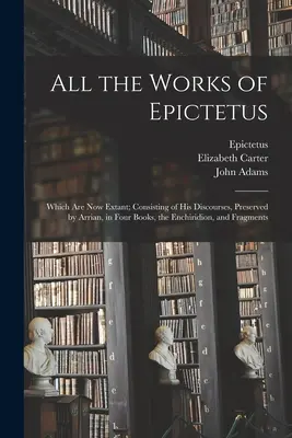Všetky Epiktétove diela: ktoré sa zachovali; obsahujú jeho rozpravy, ktoré zachoval Arrian, v štyroch knihách, Enchiridion a fragmenty - All the Works of Epictetus: Which Are Now Extant; Consisting of His Discourses, Preserved by Arrian, in Four Books, the Enchiridion, and Fragments