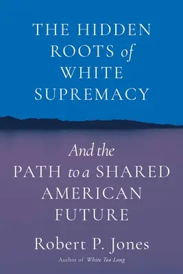 Skryté korene bielej nadradenosti: A cesta k spoločnej americkej budúcnosti - The Hidden Roots of White Supremacy: And the Path to a Shared American Future