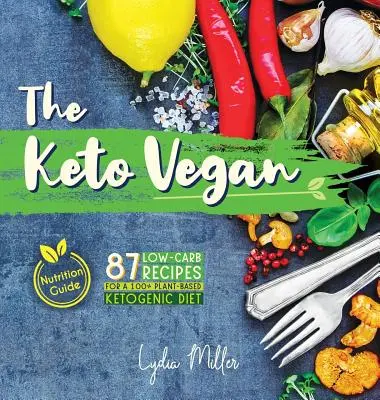 Keto Vegan: Nízkosacharidové recepty pre 100% rastlinnú ketogénnu diétu (sprievodca výživou) - The Keto Vegan: 87 Low-Carb Recipes For A 100% Plant-Based Ketogenic Diet (Nutrition Guide)