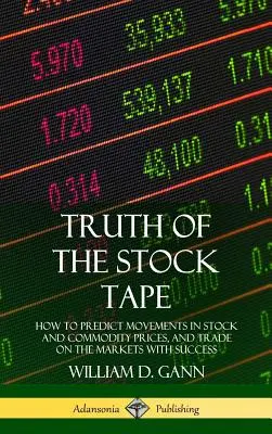 Pravda o akciovej páske: Ako predpovedať pohyby cien akcií a komodít a úspešne obchodovať na trhoch (tvrdá väzba) - Truth of the Stock Tape: How to Predict Movements in Stock and Commodity Prices, and Trade on the Markets with Success (Hardcover)