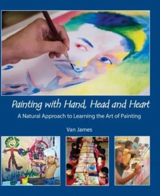 Maľovanie rukou, hlavou a srdcom - prirodzený prístup k osvojeniu si maliarskeho umenia - Painting with Hand, Head and Heart - A Natural Approach to Learning the Art of Painting