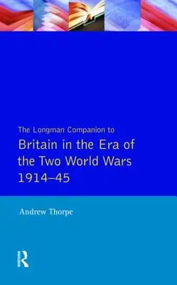 The Longman Companion to Britain in the Era of Two World Wars 1914-45 - The Longman Companion to Britain in the Era of the Two World Wars 1914-45