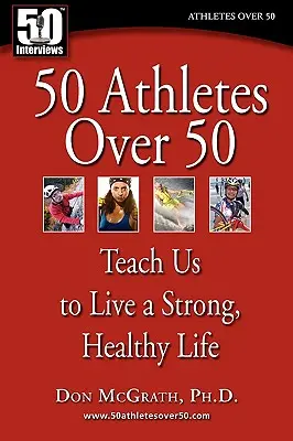 50 športovcov po päťdesiatke: Naučte nás žiť silný a zdravý život - 50 Athletes over 50: Teach Us to Live a Strong, Healthy Life