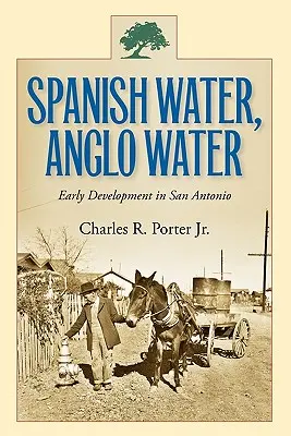 Španielska voda, anglická voda: Vodná voda, vodné zdroje, vodná turistika: počiatky vývoja v San Antoniu - Spanish Water, Anglo Water: Early Development in San Antonio