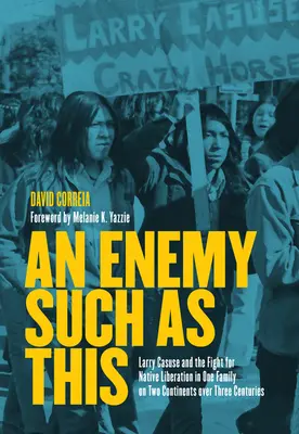 Takýto nepriateľ: Larry Casuse a boj za oslobodenie pôvodných obyvateľov v jednej rodine na dvoch kontinentoch počas troch storočí - An Enemy Such as This: Larry Casuse and the Fight for Native Liberation in One Family on Two Continents Over Three Centuries