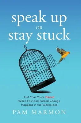 Hovorte, alebo zostaňte na mieste: Keď na pracovisku dochádza k rýchlym a vynúteným zmenám, nech je váš hlas počuť - Speak Up or Stay Stuck: Get Your Voice Heard When Fast and Forced Change Happens in the Workplace