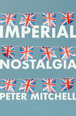 Imperiálna nostalgia: Ako si Briti podmanili sami seba - Imperial Nostalgia: How the British Conquered Themselves