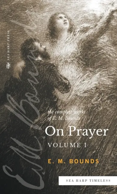 Kompletné diela E.M. Bounda O modlitbe: (séria Sea Harp Timeless) - The Complete Works of E.M. Bounds On Prayer: Vol 1 (Sea Harp Timeless series)