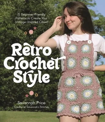 Retro štýl háčkovania: 15 vzorov pre začiatočníkov na vytvorenie šatníka inšpirovaného štýlom vintage - Retro Crochet Style: 15 Beginner-Friendly Patterns to Create Your Vintage-Inspired Closet