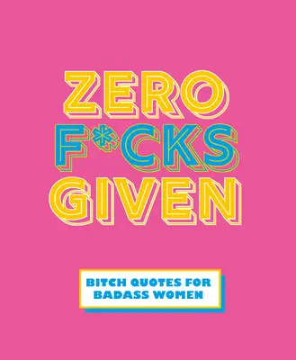 Zero F*cks Given: Drsňácke citáty pre silné ženy - Zero F*cks Given: Badass Quotes for Strong Women