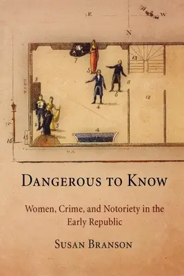 Nebezpečné vedieť: Ženy, zločin a povesť v ranej republike - Dangerous to Know: Women, Crime, and Notoriety in the Early Republic