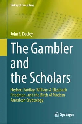 Hráč a učenci: Herbert Yardley, William a Elizebeth Friedmanovci a zrod modernej americkej kryptológie - The Gambler and the Scholars: Herbert Yardley, William & Elizebeth Friedman, and the Birth of Modern American Cryptology