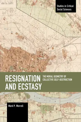 Rezignácia a extáza: Morálna geometria kolektívnej sebadeštrukcie: Tretí diel knihy Obetovanie a sebazničenie - Resignation and Ecstasy: The Moral Geometry of Collective Self-Destruction: Volume Three of Sacrifice and Self-Defeat