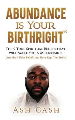 Hojnosť je vaše právo: 9 pravdivých duchovných presvedčení, ktoré z vás urobia milionárov! - Abundance Is Your Birthright: The 9 True Spiritual Beliefs That Will Make You a Millionaire!