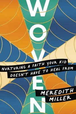 Tkané: Vychovávať vieru, z ktorej sa vaše dieťa nemusí liečiť - Woven: Nurturing a Faith Your Kid Doesn't Have to Heal from