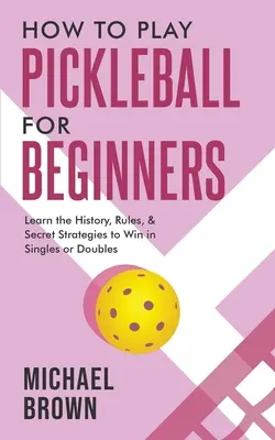 Ako hrať pickleball pre začiatočníkov - Naučte sa históriu, pravidlá a tajné stratégie, aby ste vyhrali v dvojhre alebo štvorhre - How To Play Pickleball For Beginners - Learn the History, Rules, & Secret Strategies To Win In Singles Or Doubles