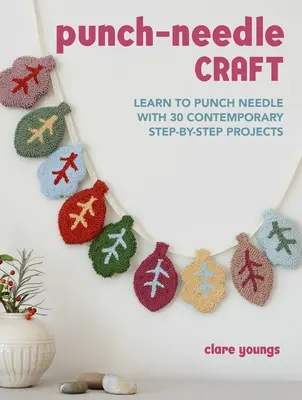 Remeslo s dierkovanou ihlou: Naučte sa dierkovať ihlou s 30 modernými projektmi krok za krokom - Punch-Needle Craft: Learn to Punch Needle with 30 Contemporary Step-By-Step Projects