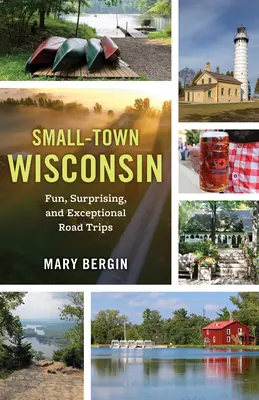 Malomestský Wisconsin: Zábavné, prekvapivé a výnimočné výlety po cestách - Small-Town Wisconsin: Fun, Surprising, and Exceptional Road Trips