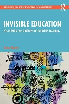 Neviditeľné vzdelávanie: Posthumanistické skúmanie každodenného učenia - Invisible Education: Posthuman Explorations of Everyday Learning