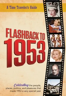 Flashback to 1953 - Sprievodca cestovateľa v čase: Z pôvodnej série ročeniek Cestovateľ v čase Flashback. Oslava roku 1953 - Zamyslenie, ne - Flashback to 1953 - A Time Traveler's Guide: From the original Time-Traveler Flashback Series of Yearbooks. Celebrating the year 1953-A Thoughtful, Un