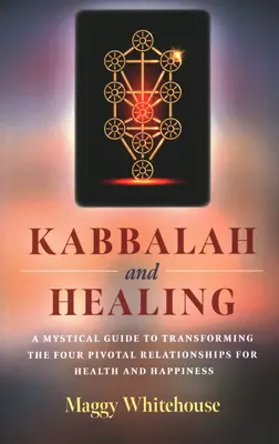 Kabala a liečenie: Knižka: Mystický sprievodca transformáciou štyroch kľúčových vzťahov pre zdravie a šťastie - Kabbalah and Healing: A Mystical Guide to Transforming the Four Pivotal Relationships for Health and Happiness