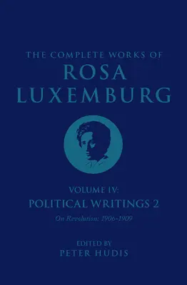 Súborné dielo Rosy Luxemburgovej IV. zväzok: Politické spisy 2, o revolúcii (1906-1909) - The Complete Works of Rosa Luxemburg Volume IV: Political Writings 2, on Revolution (1906-1909)