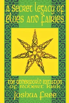 Tajný odkaz elfov a faerien: Zasvätenie Roberta Kirka do iného sveta - A Secret Legacy of Elves and Faeries: The Otherworld Initiation of Robert Kirk